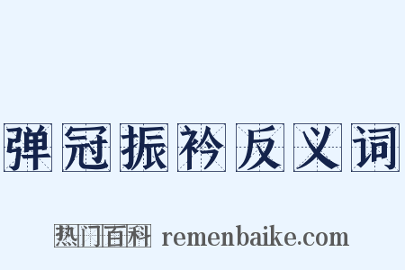 弹冠振衿反义词是什么意思的图片
